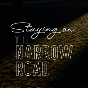 STAYING ON THE NARROW ROAD