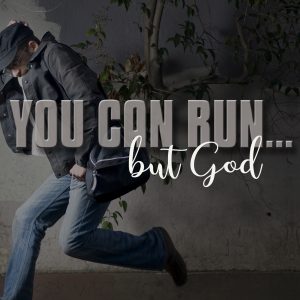 YOU CAN RUN… BUT GOD