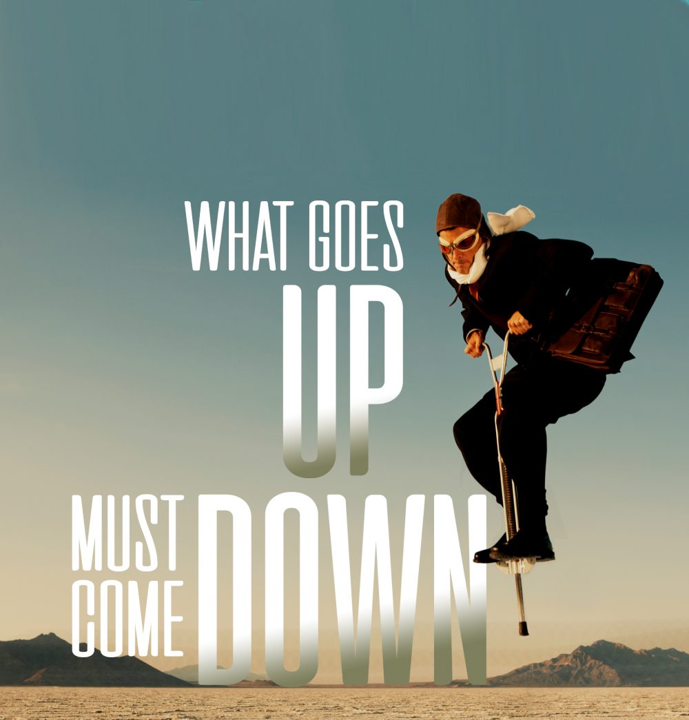 WHAT GOES UP MUST COME DOWN
